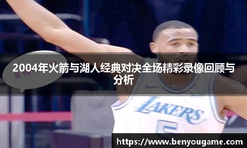 2004年火箭与湖人经典对决全场精彩录像回顾与分析